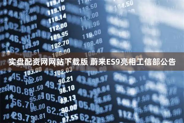 实盘配资网网站下载版 蔚来ES9亮相工信部公告