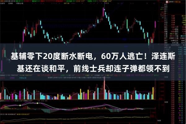 基辅零下20度断水断电，60万人逃亡！泽连斯基还在谈和平，前线士兵却连子弹都领不到