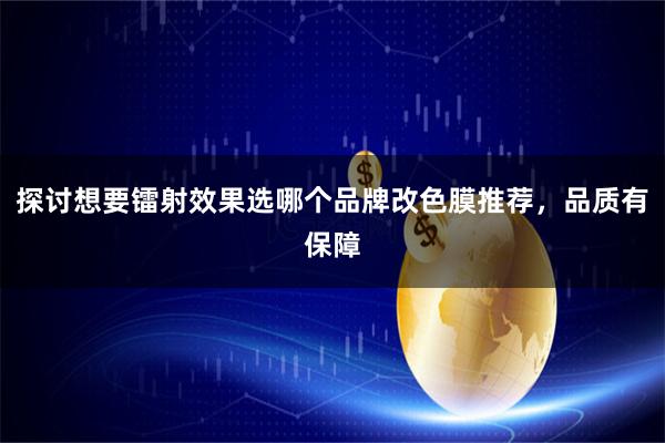 探讨想要镭射效果选哪个品牌改色膜推荐，品质有保障