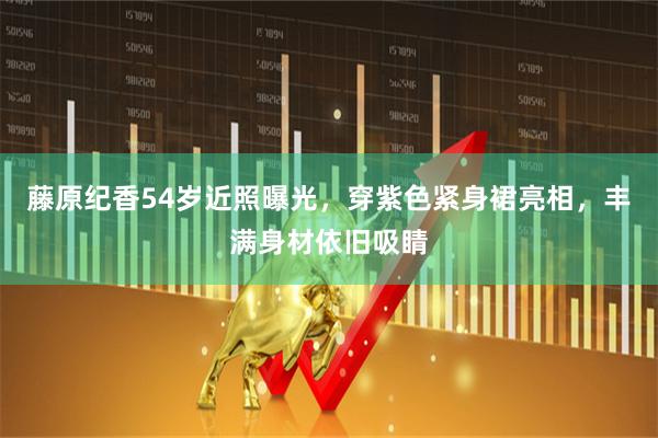 藤原纪香54岁近照曝光，穿紫色紧身裙亮相，丰满身材依旧吸睛