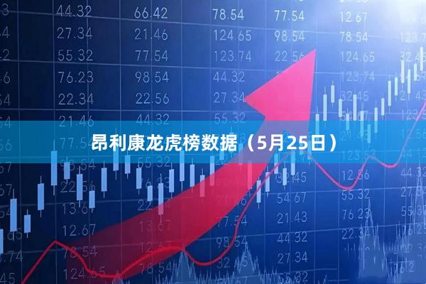 昂利康龙虎榜数据（5月25日）