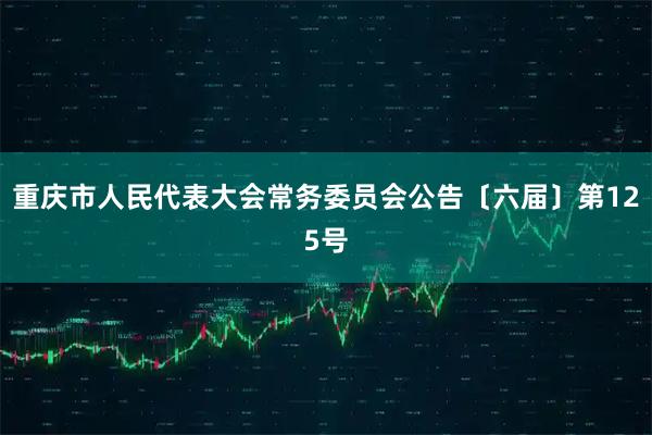 重庆市人民代表大会常务委员会公告〔六届〕第125号